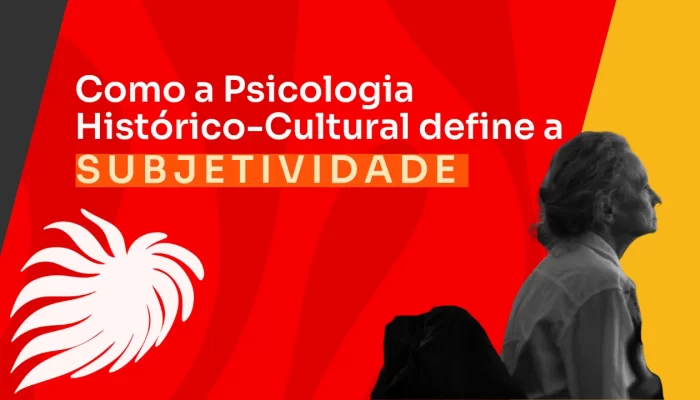 Subjetividade: como a psicologia histórico-cultural entende esse conceito